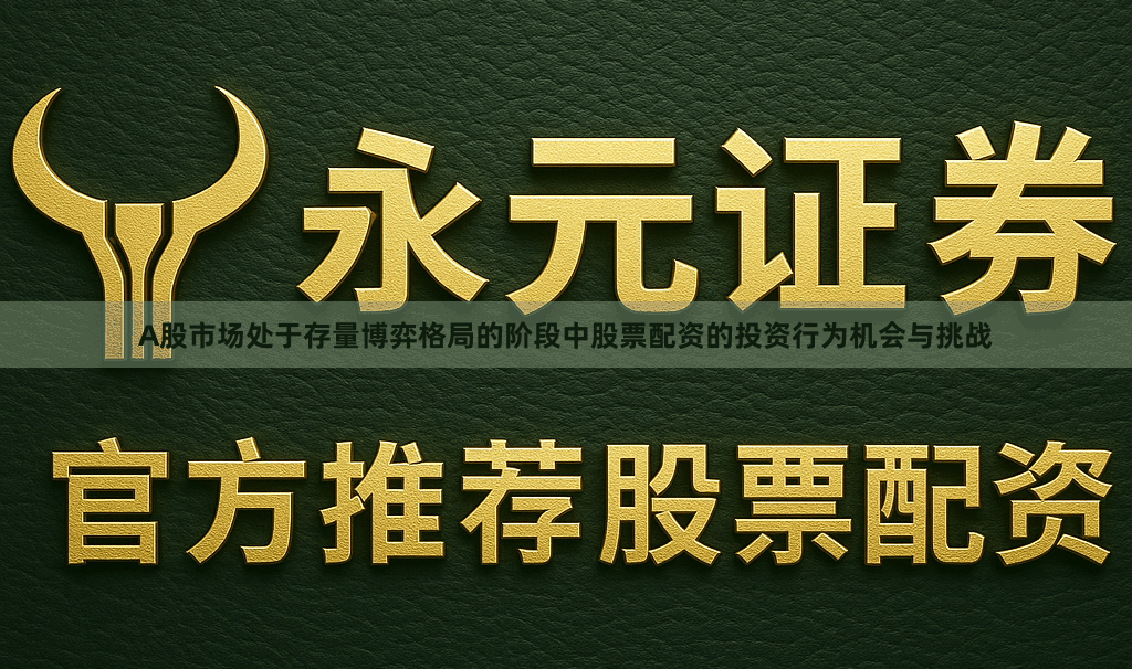 A股市场处于存量博弈格局的阶段中股票配资的投资行为机会与挑战