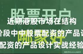 近期港股市场在结构性行情阶段中中股票配资的产品设计实战经验