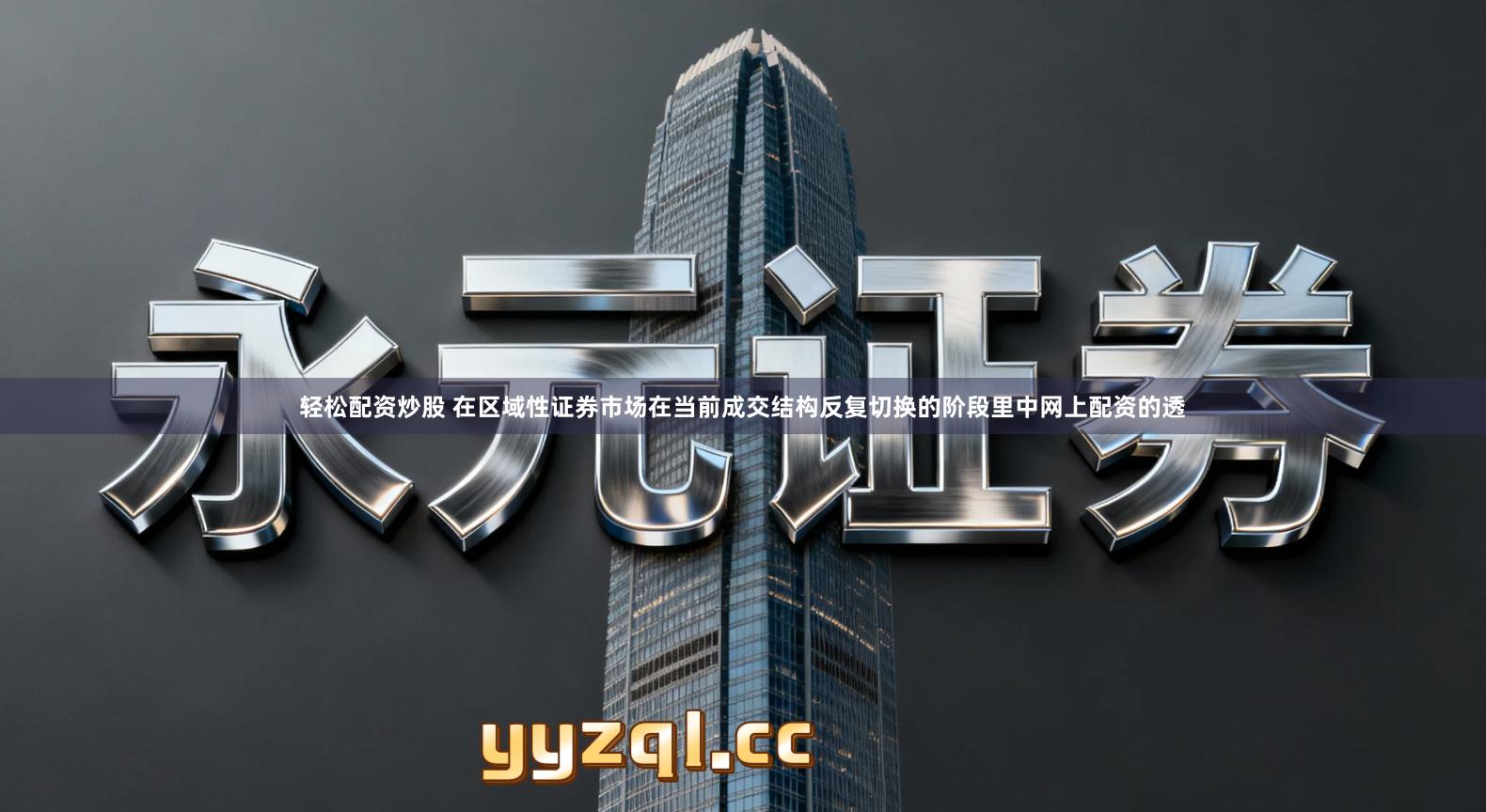 轻松配资炒股 在区域性证券市场在当前成交结构反复切换的阶段里中网上配资的透