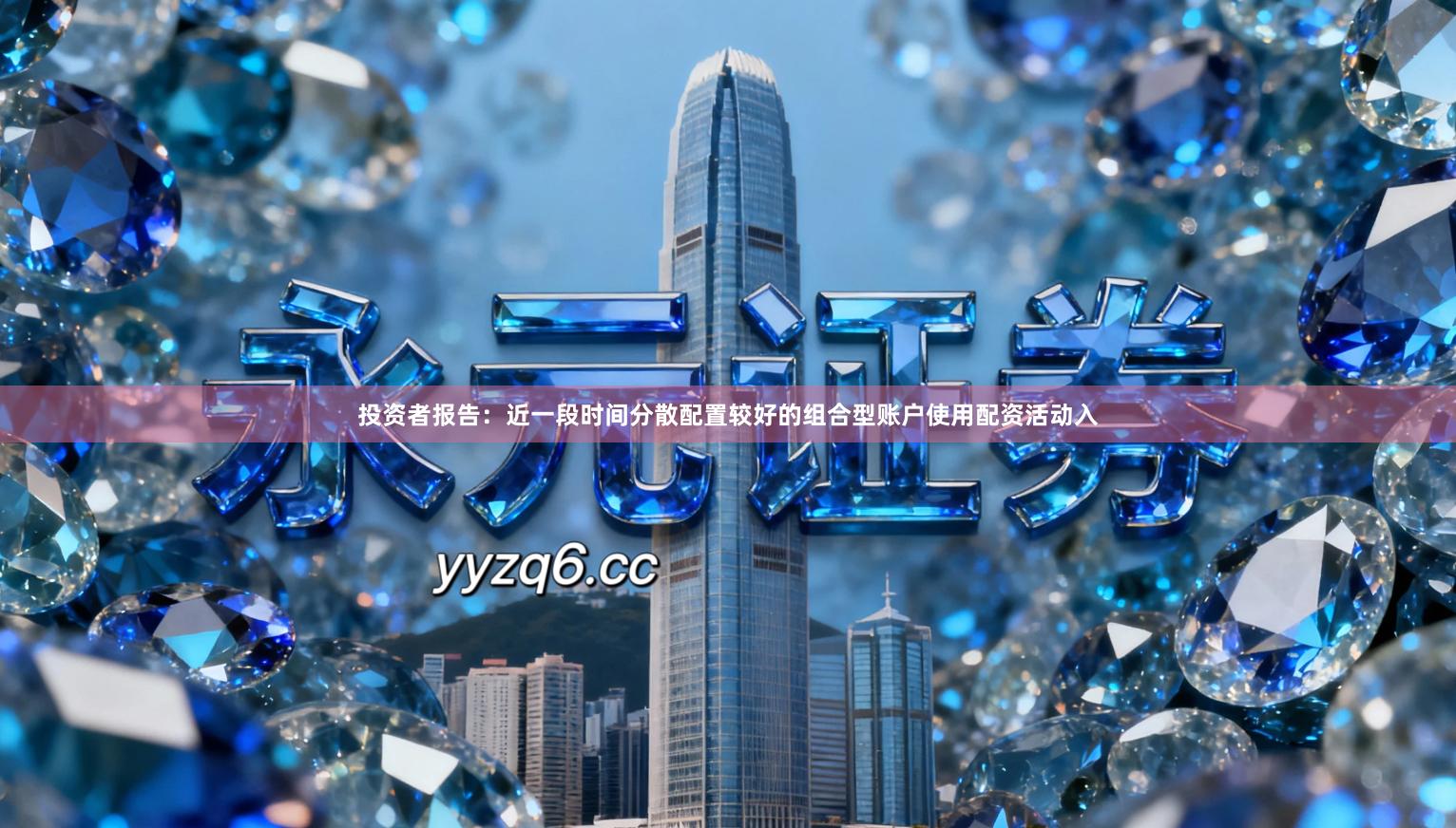 投资者报告:近一段时间分散配置较好的组合型账户使用配资活动入