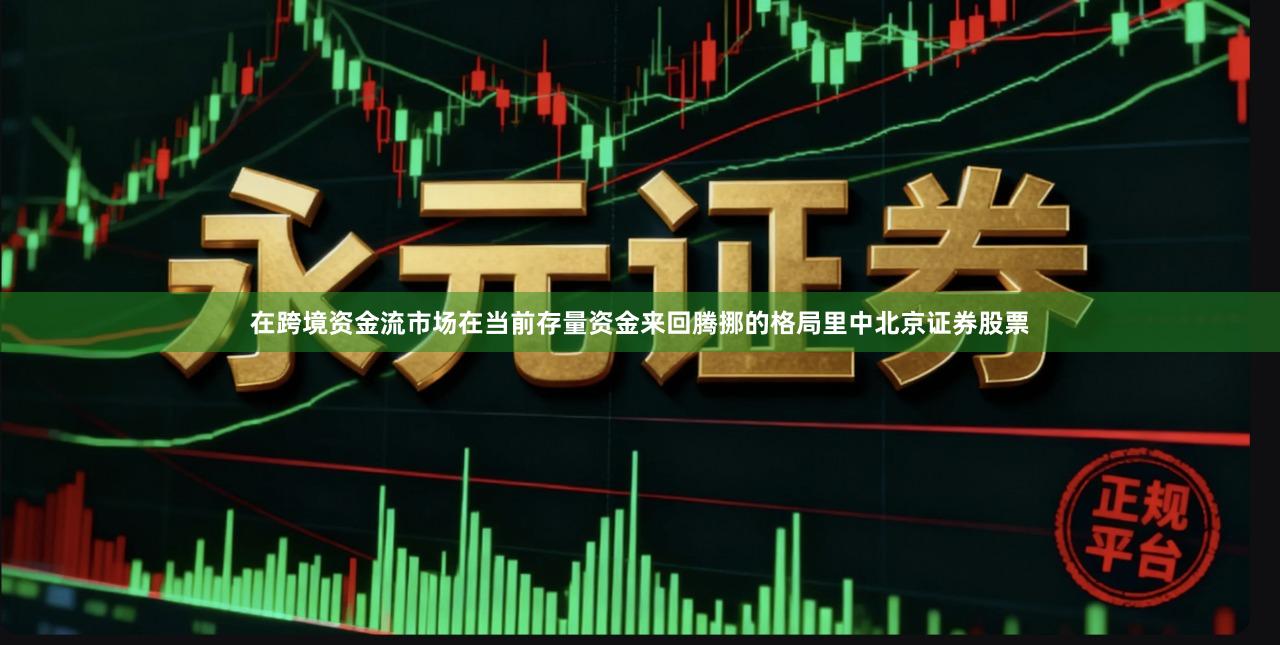在跨境资金流市场在当前存量资金来回腾挪的格局里中北京证券股票