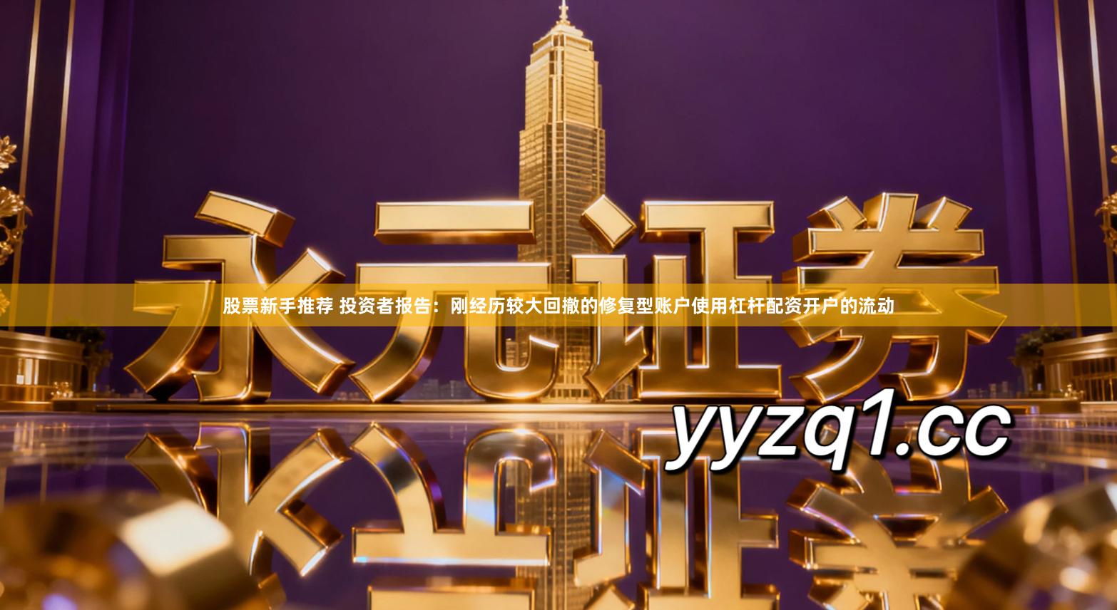 股票新手推荐 投资者报告：刚经历较大回撤的修复型账户使用杠杆配资开户的流动