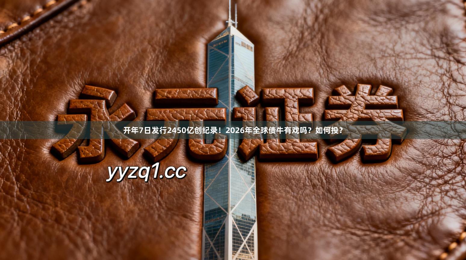 开年7日发行2450亿创纪录！2026年全球债牛有戏吗？如何投？